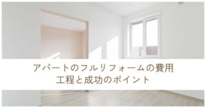 アパートのフルリフォームの費用、工程と成功のポイント