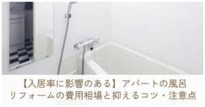 【入居率に影響のある】アパートの風呂リフォームの費用相場と抑えるコツ・注意点