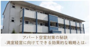 アパート空室対策の秘訣 -満室経営に向けてできる効果的な戦略とは-